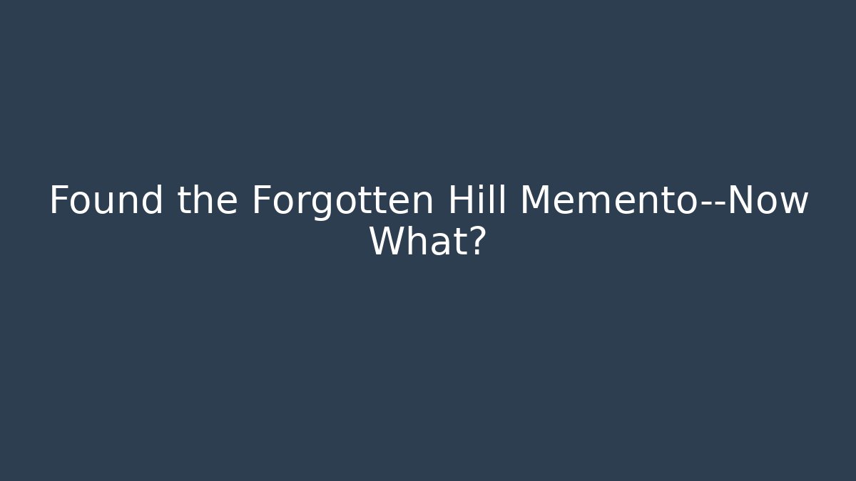 Found the Forgotten Hill Memento—Now What? - Create More Assets