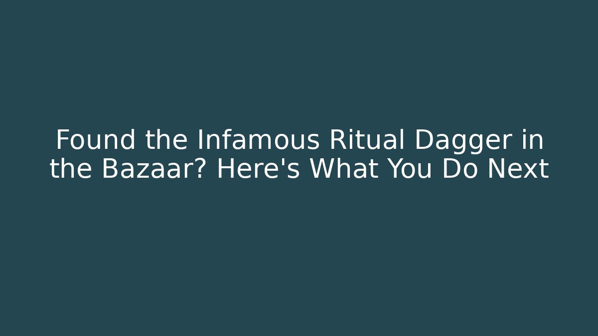 Found the Infamous Ritual Dagger in the Bazaar? Here's What You Do Next