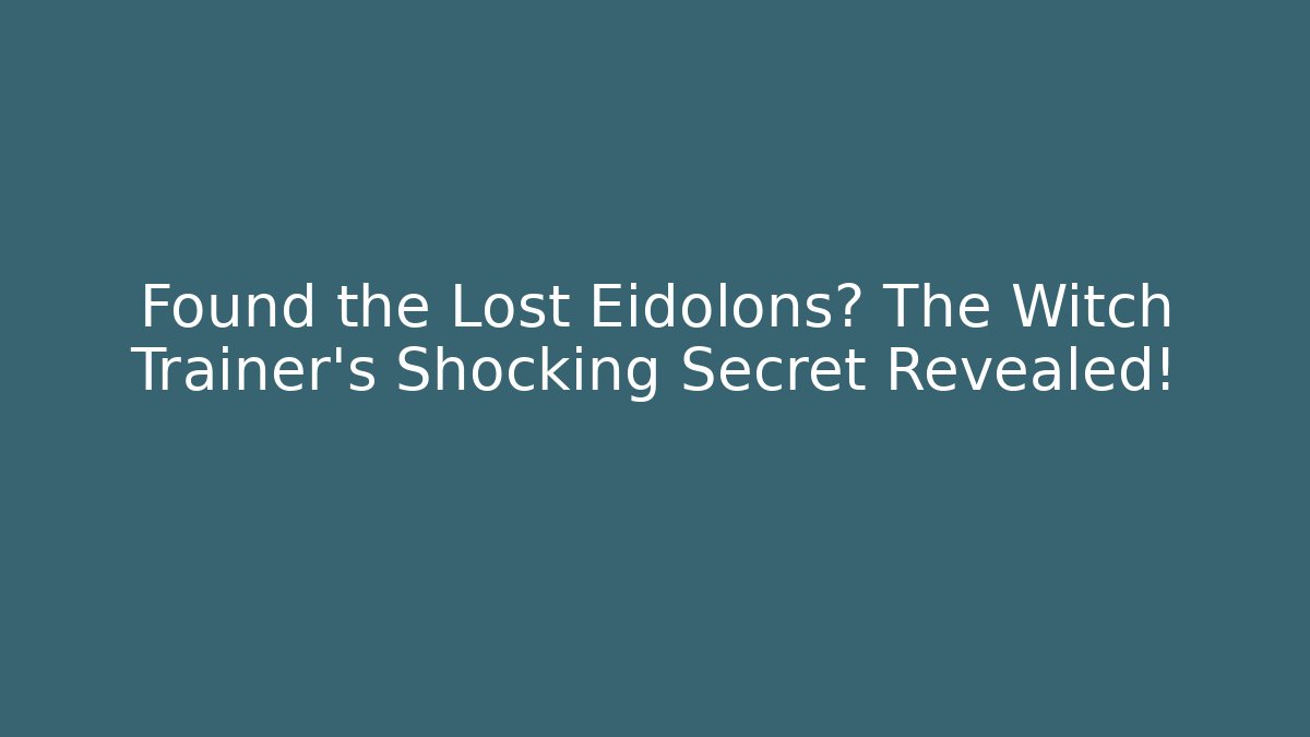 Found the Lost Eidolons? The Witch Trainer's Shocking Secret Revealed!