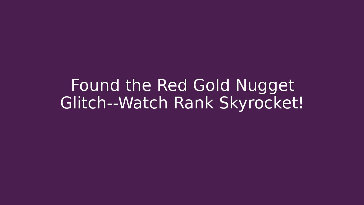 Found the Red Gold Nugget Glitch—Watch Rank Skyrocket!