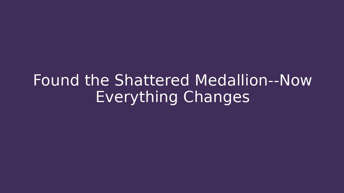 Found the Shattered Medallion—Now Everything Changes - Create More Assets