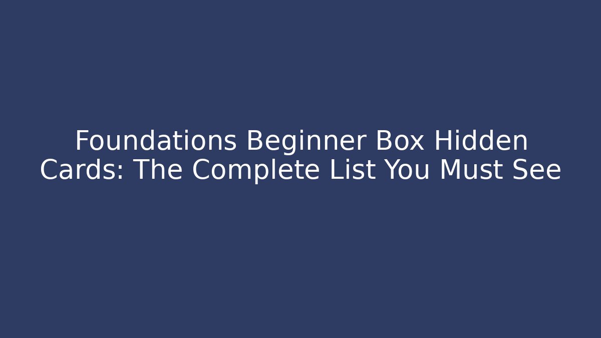 Foundations Beginner Box Hidden Cards: The Complete List You Must See