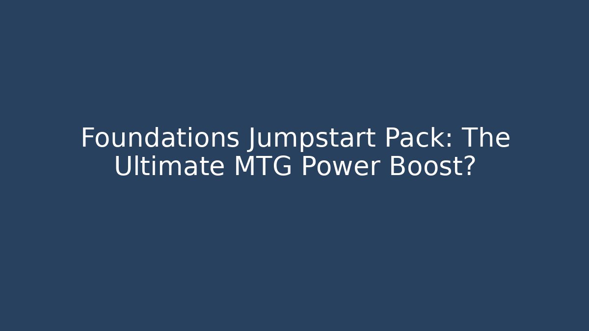 Foundations Jumpstart Pack: The Ultimate MTG Power Boost? - Create More Assets