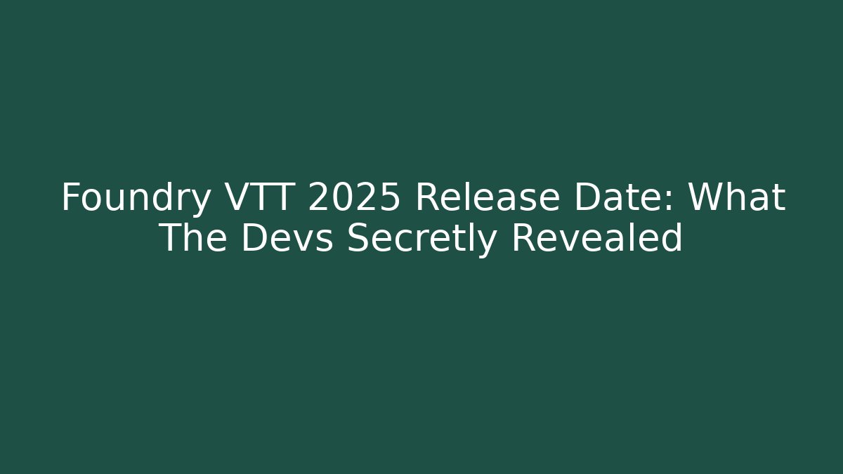 Foundry VTT 2025 Release Date: What The Devs Secretly Revealed