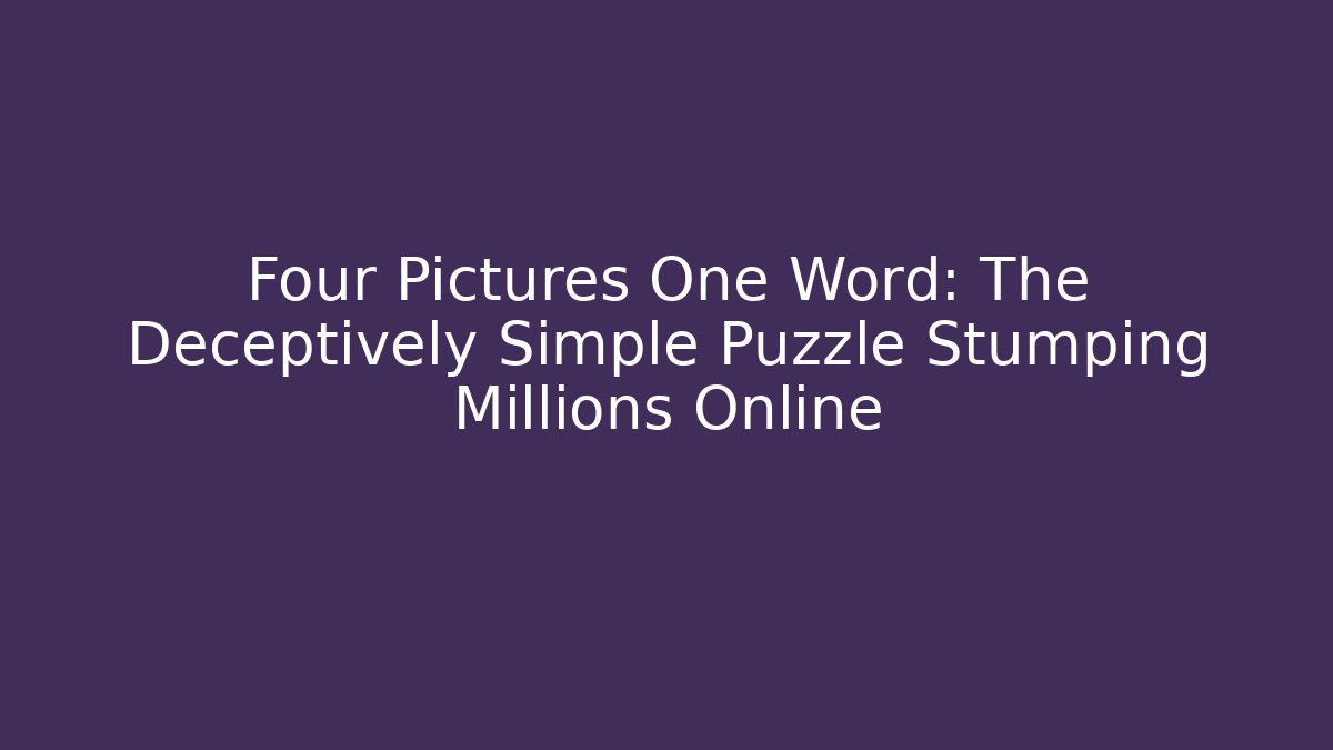 Four Pictures One Word: The Deceptively Simple Puzzle Stumping Millions Online