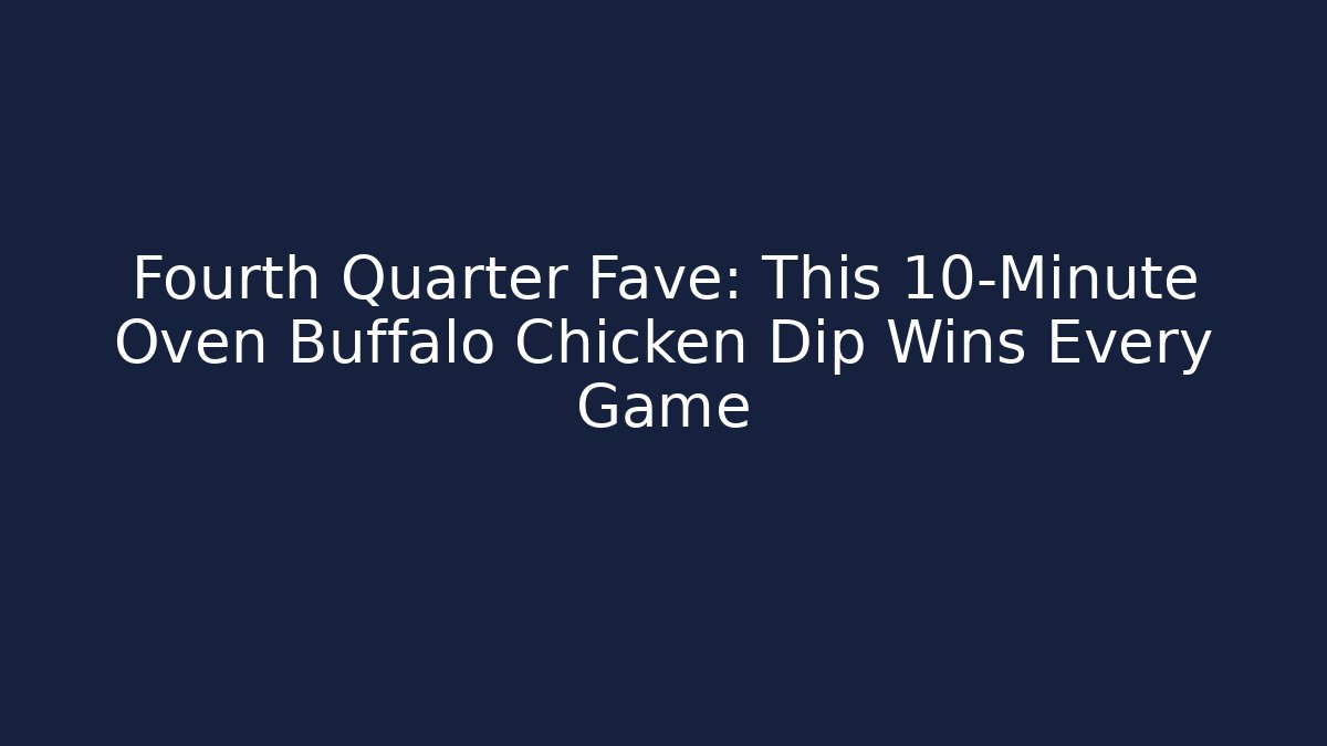 Fourth Quarter Fave: This 10-Minute Oven Buffalo Chicken Dip Wins Every Game