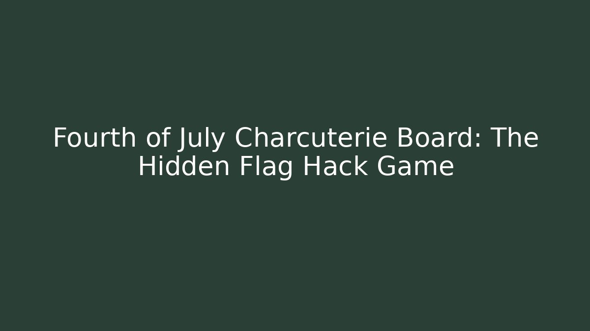 Fourth of July Charcuterie Board: The Hidden Flag Hack Game - Create More Assets