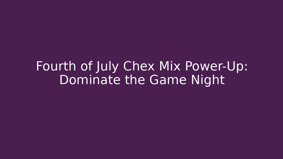 Fourth of July Chex Mix Power-Up: Dominate the Game Night