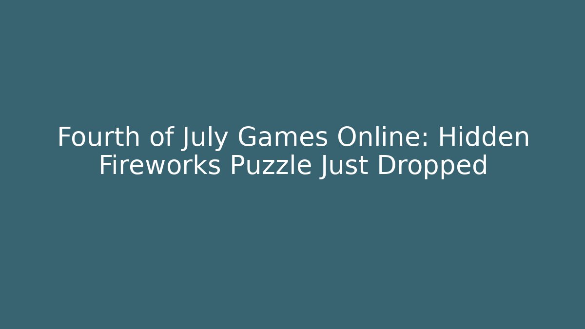 Fourth of July Games Online: Hidden Fireworks Puzzle Just Dropped
