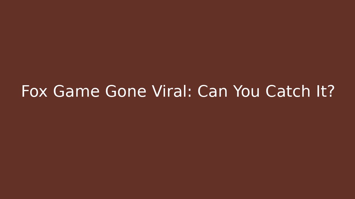 Fox Game Gone Viral: Can You Catch It?