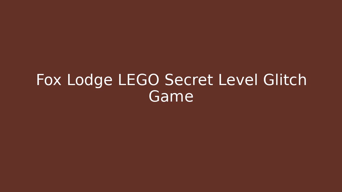 Fox Lodge LEGO Secret Level Glitch Game - Create More Assets