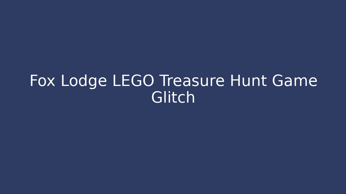 Fox Lodge LEGO Treasure Hunt Game Glitch
