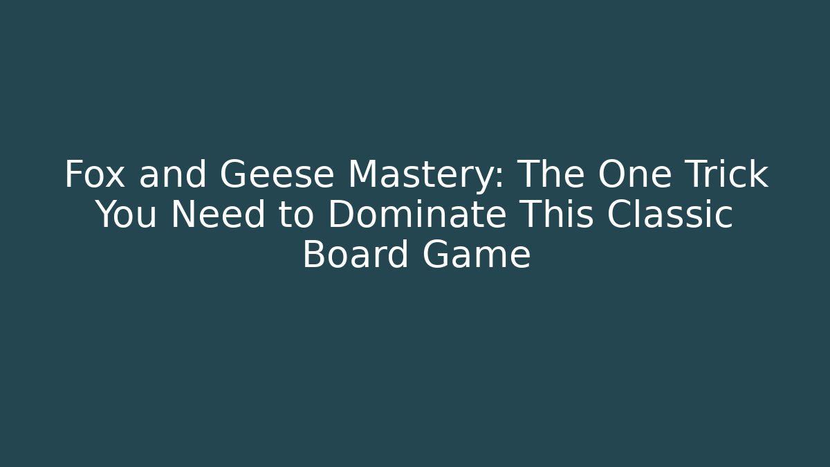 Fox and Geese Mastery: The One Trick You Need to Dominate This Classic Board Game
