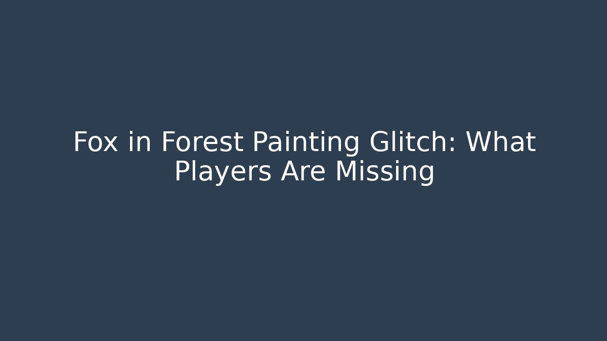 Fox in Forest Painting Glitch: What Players Are Missing