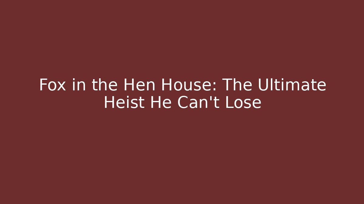 Fox in the Hen House: The Ultimate Heist He Can't Lose