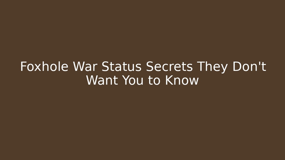 Foxhole War Status Secrets They Don’t Want You to Know