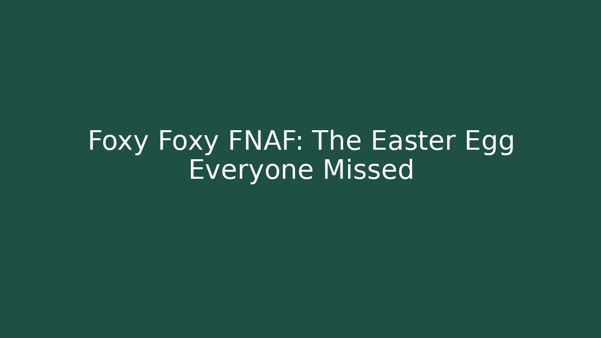 Foxy Foxy FNAF: The Easter Egg Everyone Missed