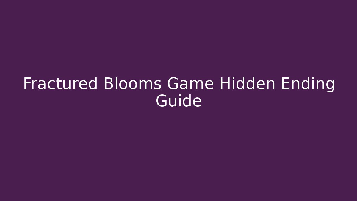 Fractured Blooms Game Hidden Ending Guide - Create More Assets