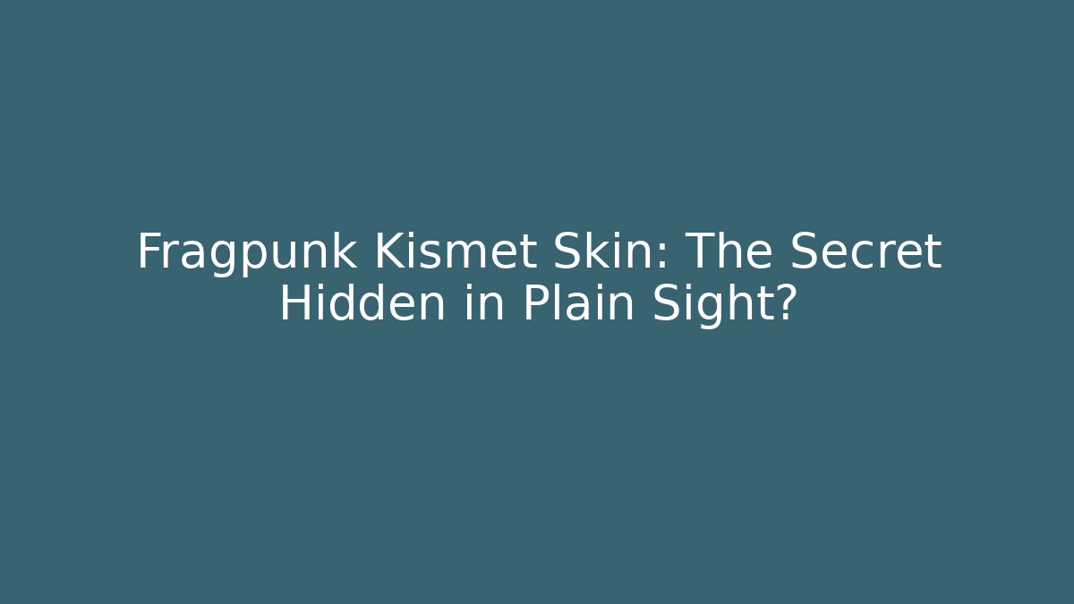 Fragpunk Kismet Skin: The Secret Hidden in Plain Sight?