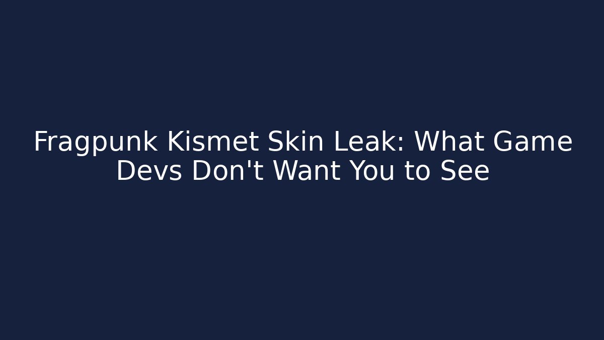 Fragpunk Kismet Skin Leak: What Game Devs Don't Want You to See