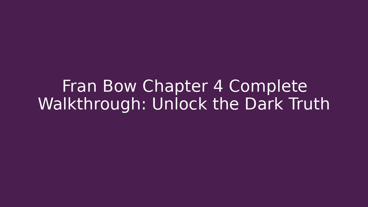 Fran Bow Chapter 4 Complete Walkthrough: Unlock the Dark Truth