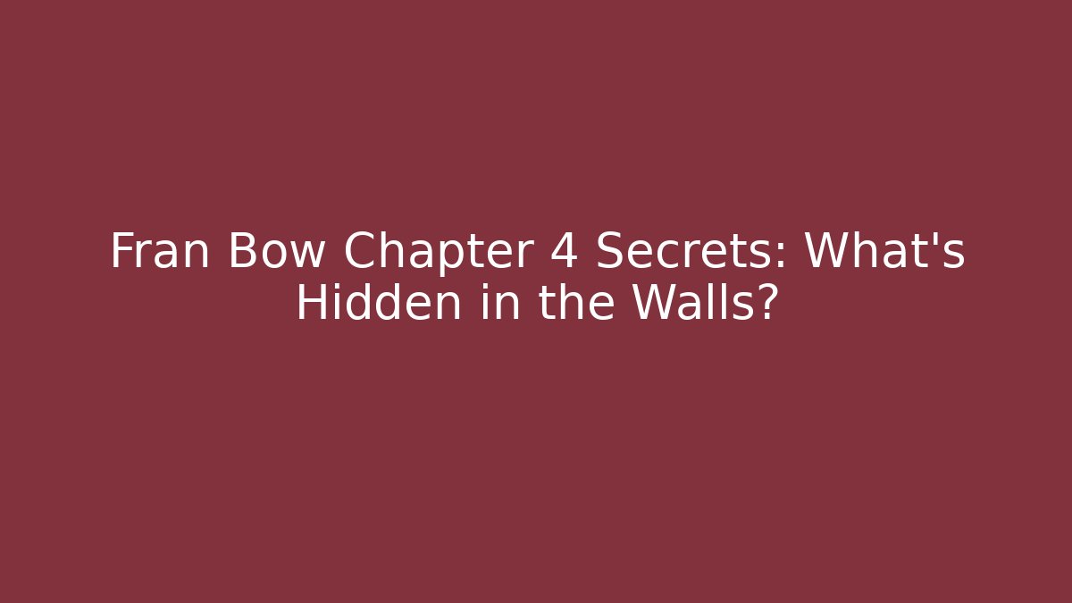 Fran Bow Chapter 4 Secrets: What's Hidden in the Walls?