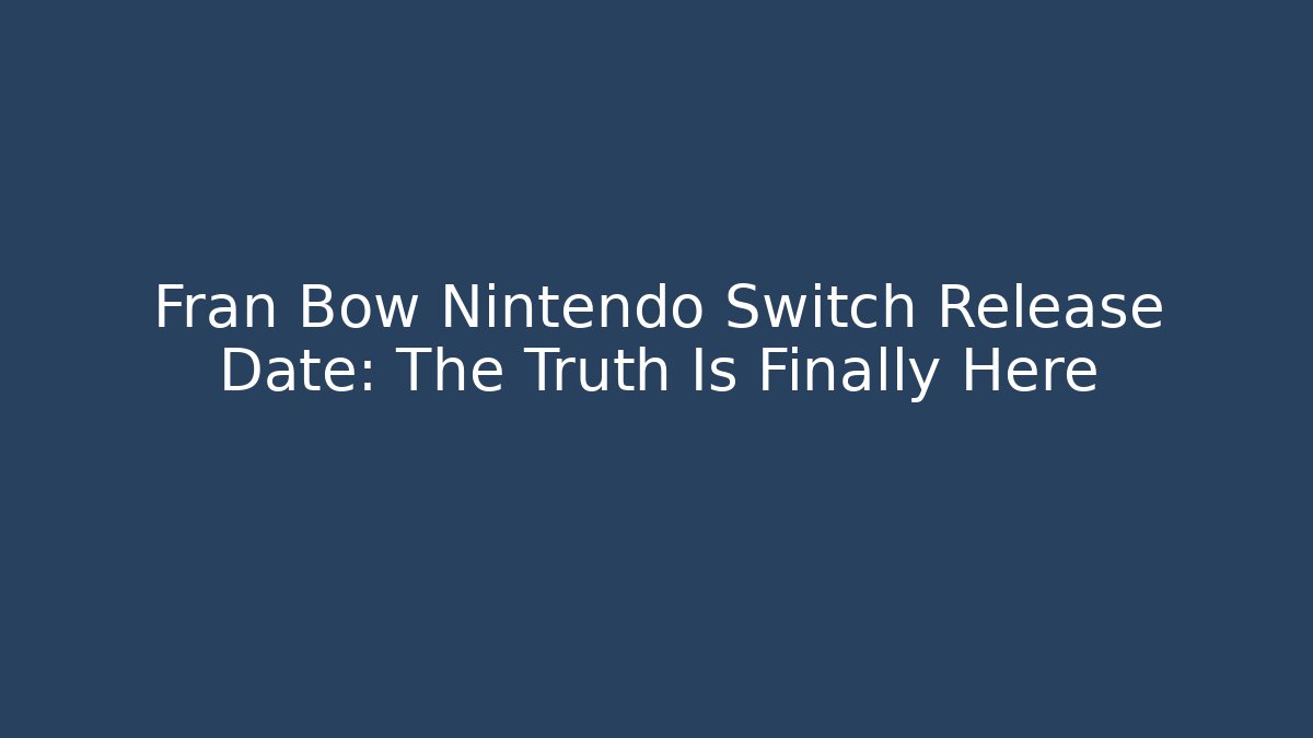 Fran Bow Nintendo Switch Release Date: The Truth Is Finally Here - Create More Assets