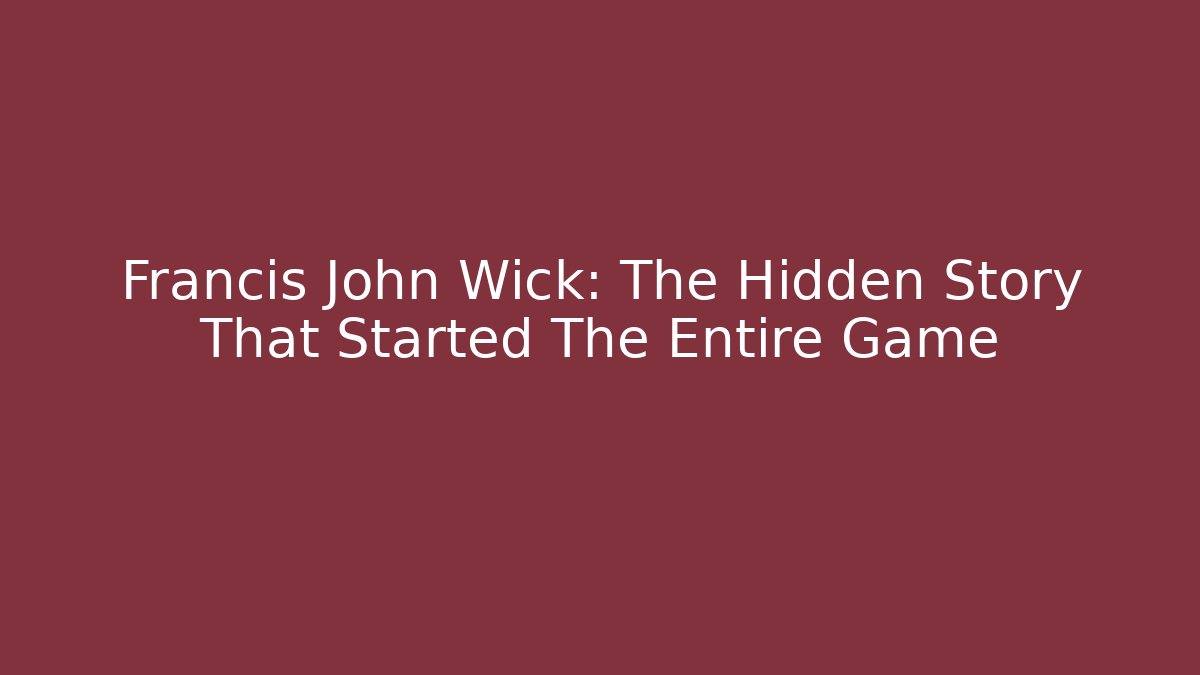 Francis John Wick: The Hidden Story That Started The Entire Game