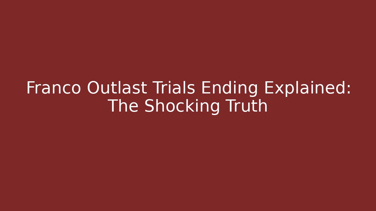 Franco Outlast Trials Ending Explained: The Shocking Truth - Create More Assets