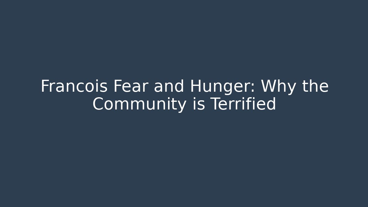 Francois Fear and Hunger: Why the Community is Terrified
