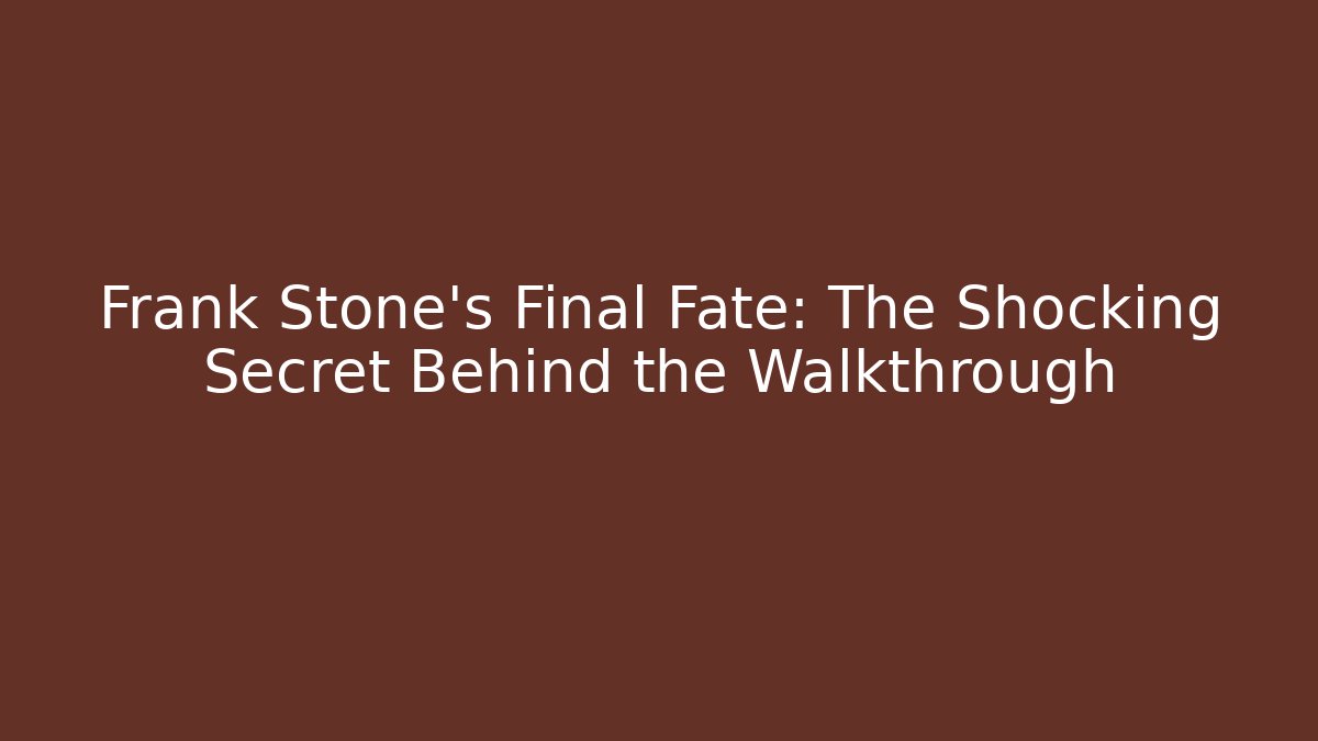 Frank Stone's Final Fate: The Shocking Secret Behind the Walkthrough