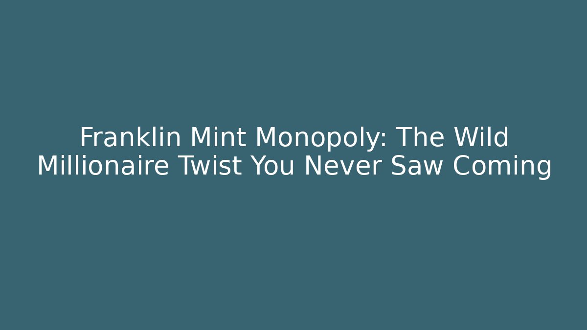 Franklin Mint Monopoly: The Wild Millionaire Twist You Never Saw Coming