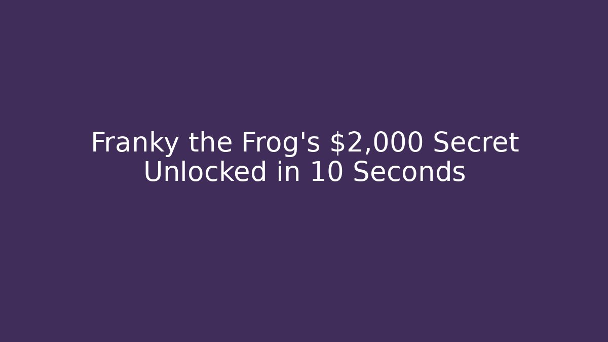 Franky the Frog's $2,000 Secret Unlocked in 10 Seconds