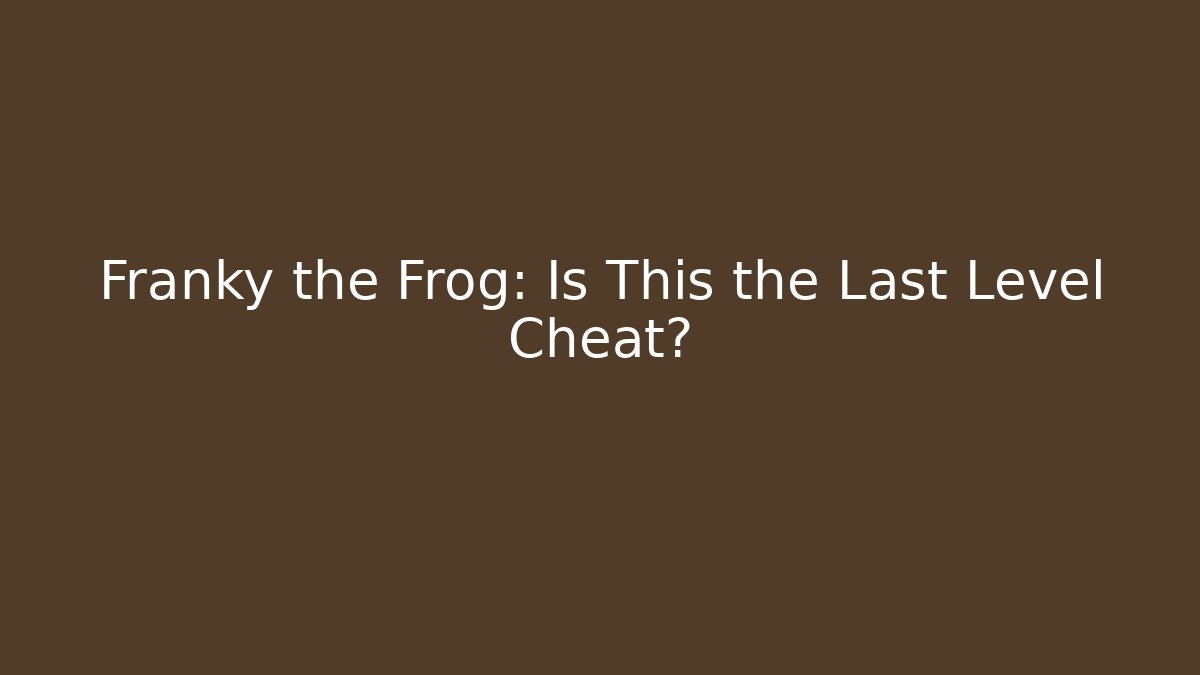 Franky the Frog: Is This the Last Level Cheat?