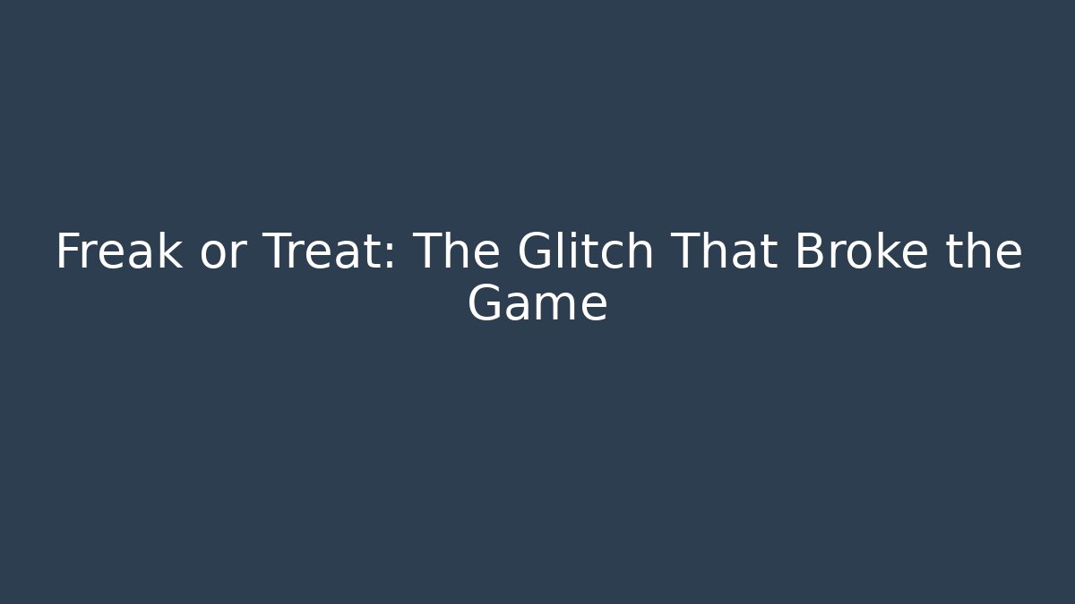 Freak or Treat: The Glitch That Broke the Game