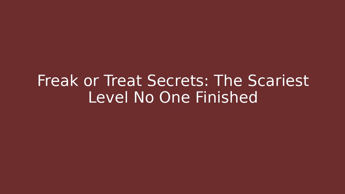 Freak or Treat Secrets: The Scariest Level No One Finished