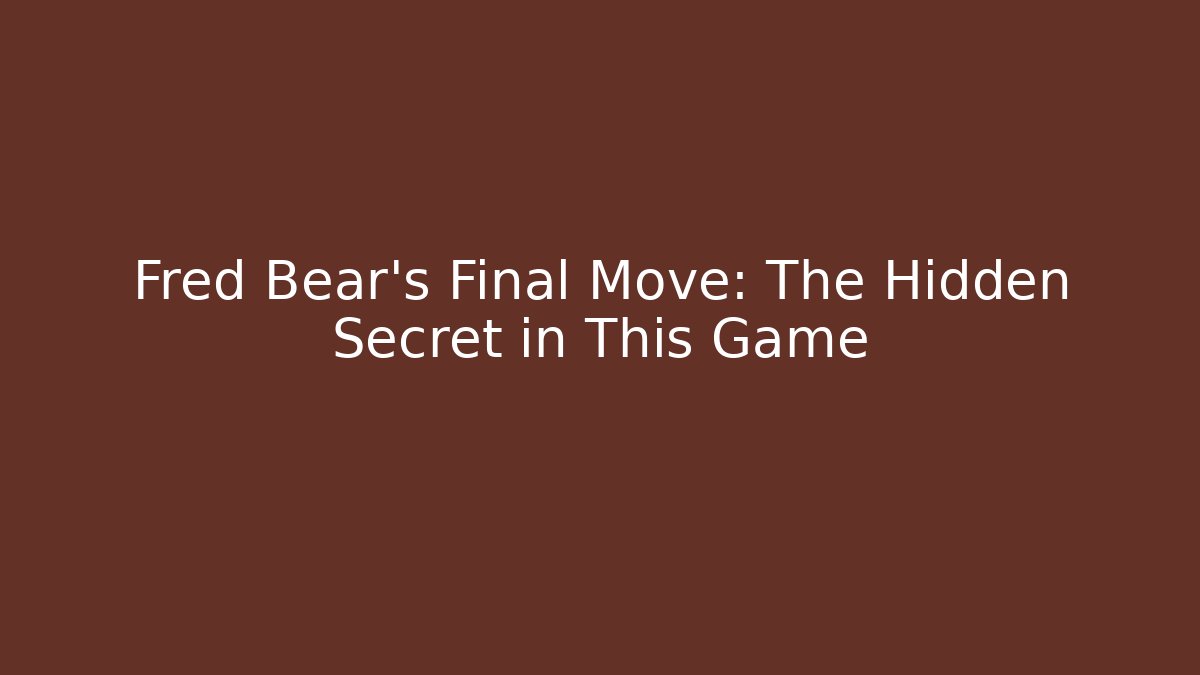 Fred Bear's Final Move: The Hidden Secret in This Game
