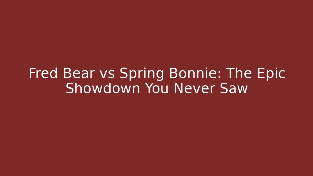 Fred Bear vs Spring Bonnie: The Epic Showdown You Never Saw