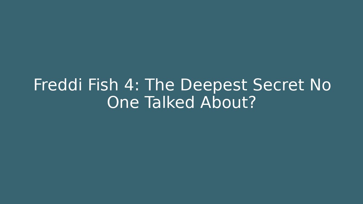 Freddi Fish 4: The Deepest Secret No One Talked About?