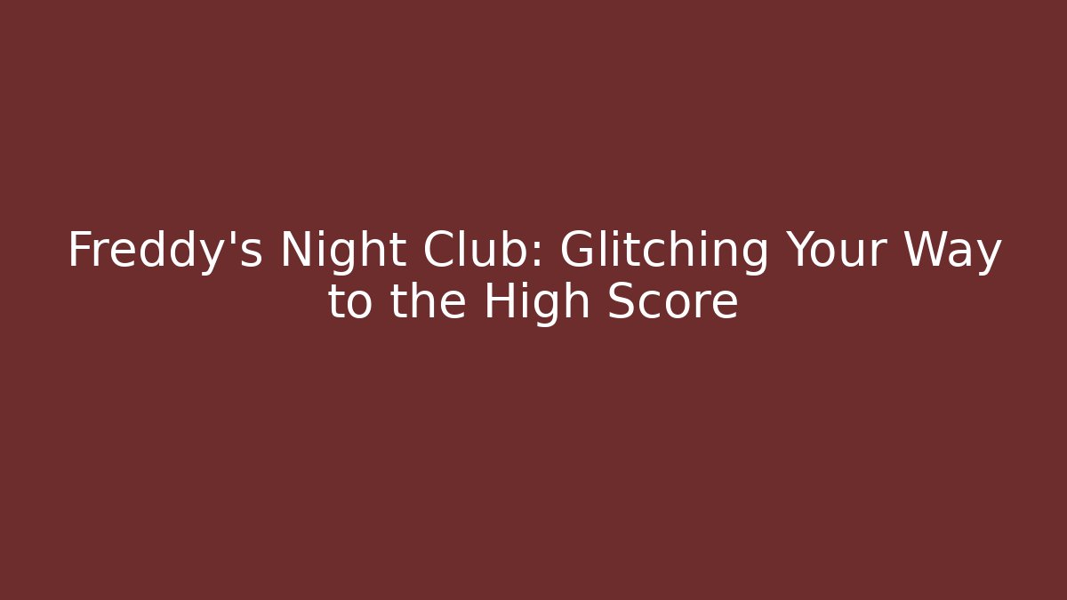 Freddy's Night Club: Glitching Your Way to the High Score