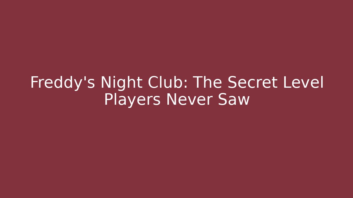 Freddy's Night Club: The Secret Level Players Never Saw