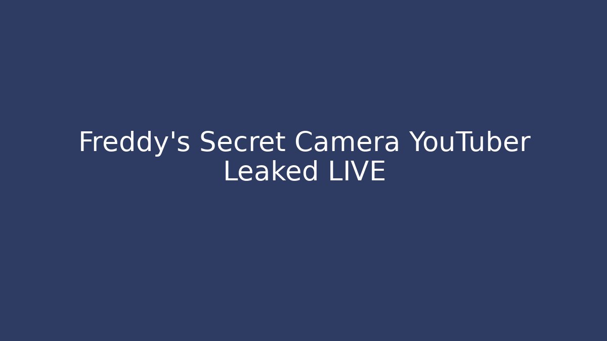 Freddy's Secret Camera YouTuber Leaked LIVE