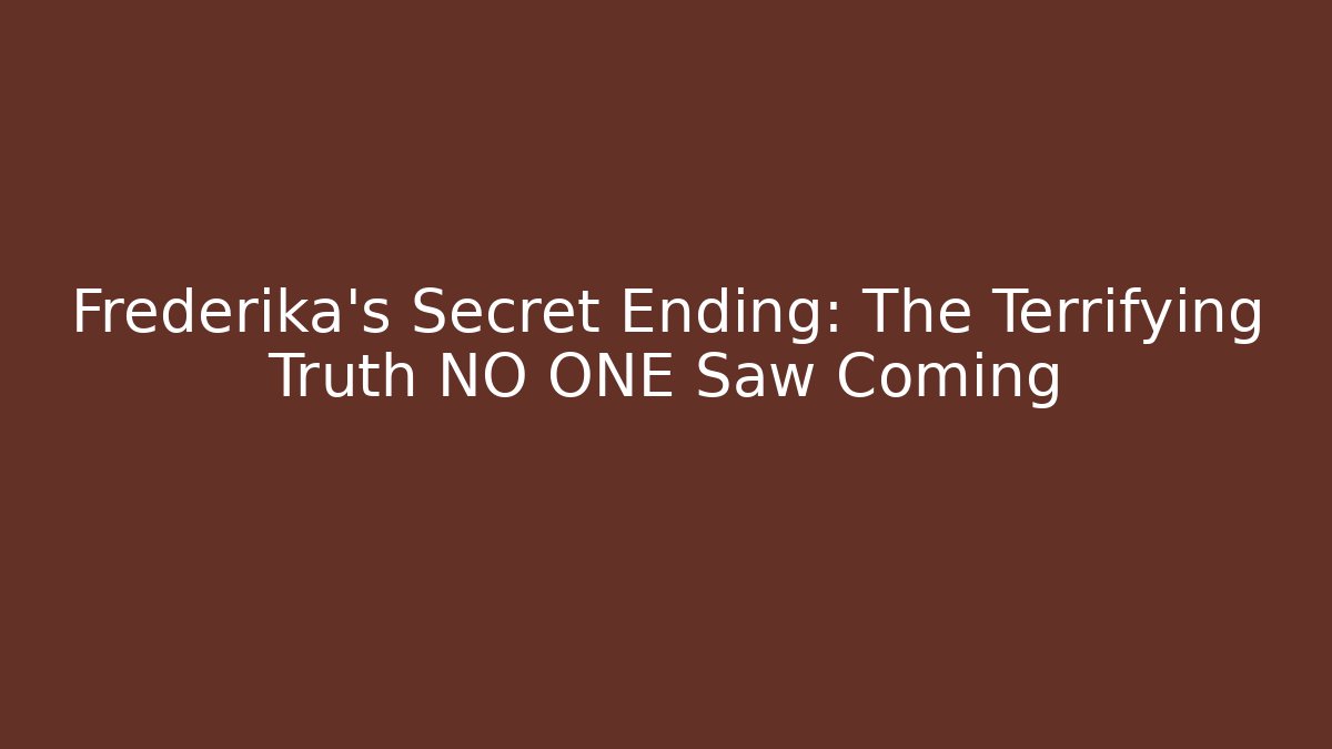 Frederika's Secret Ending: The Terrifying Truth NO ONE Saw Coming