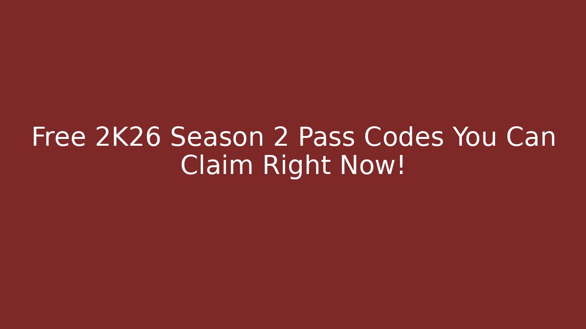 Free 2K26 Season 2 Pass Codes You Can Claim Right Now!