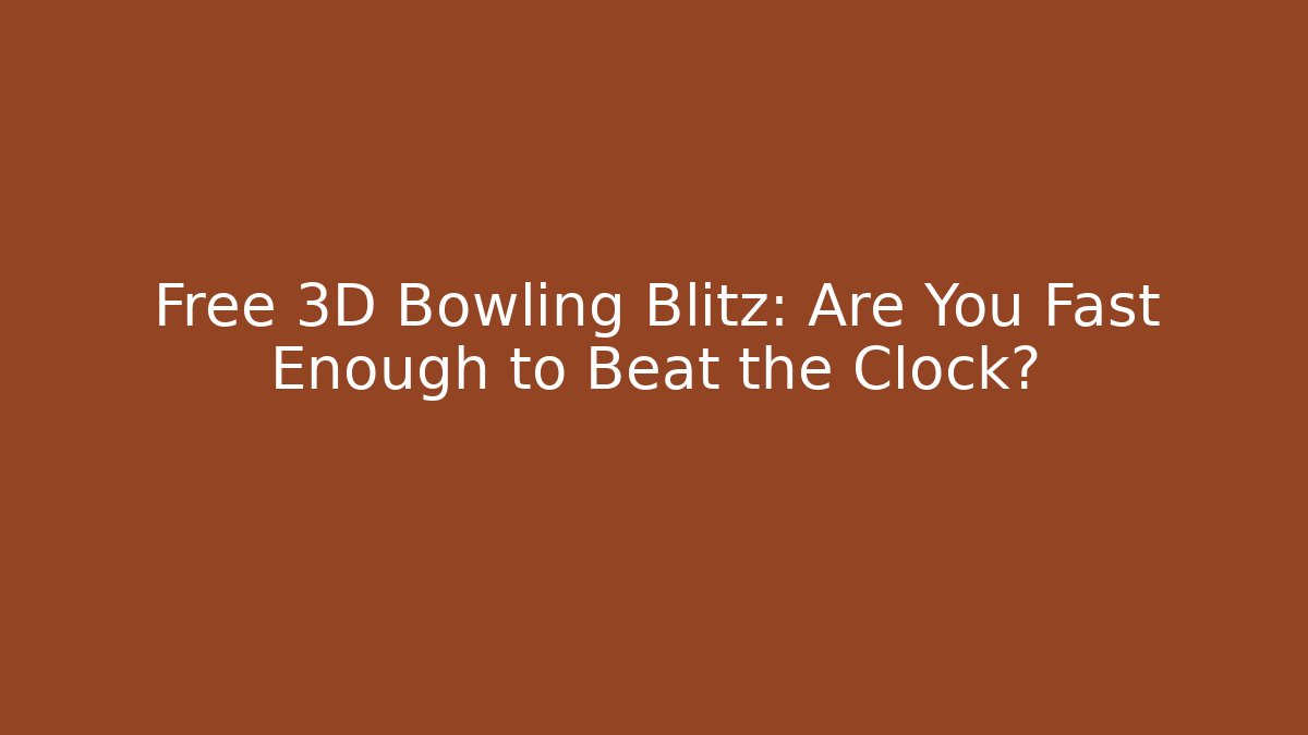 Free 3D Bowling Blitz: Are You Fast Enough to Beat the Clock?
