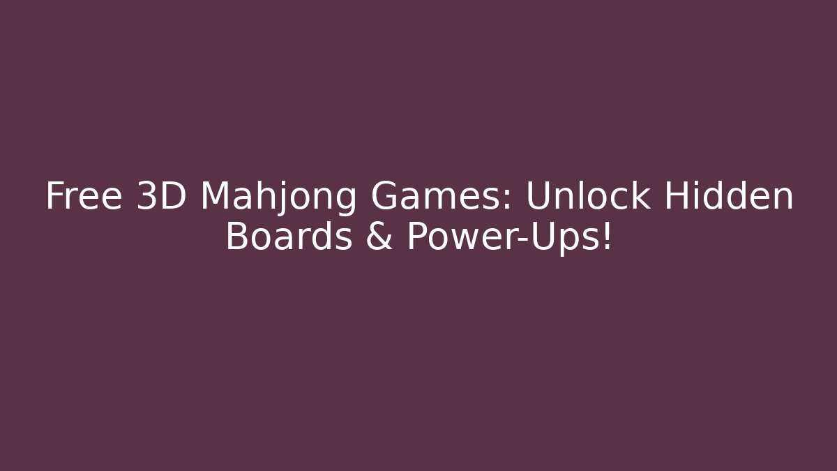 Free 3D Mahjong Games: Unlock Hidden Boards & Power-Ups!