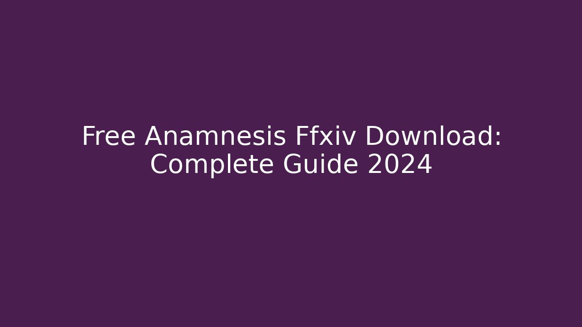 Free Anamnesis Ffxiv Download: Complete Guide 2024
