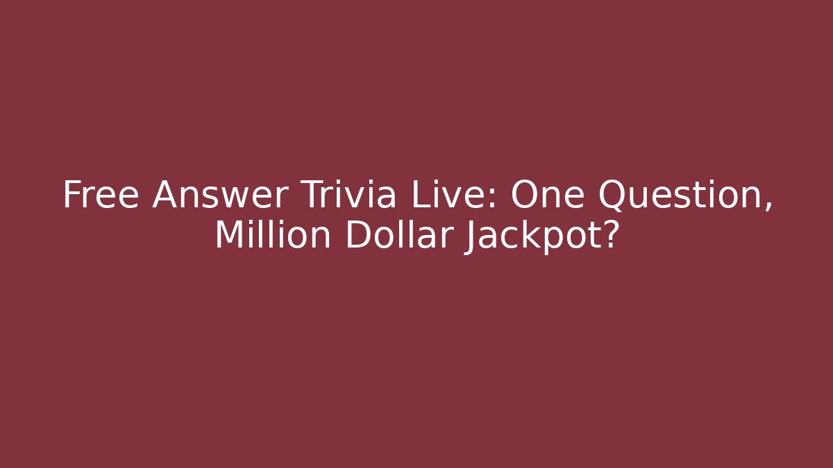 Free Answer Trivia Live: One Question, Million Dollar Jackpot? - Create More Assets