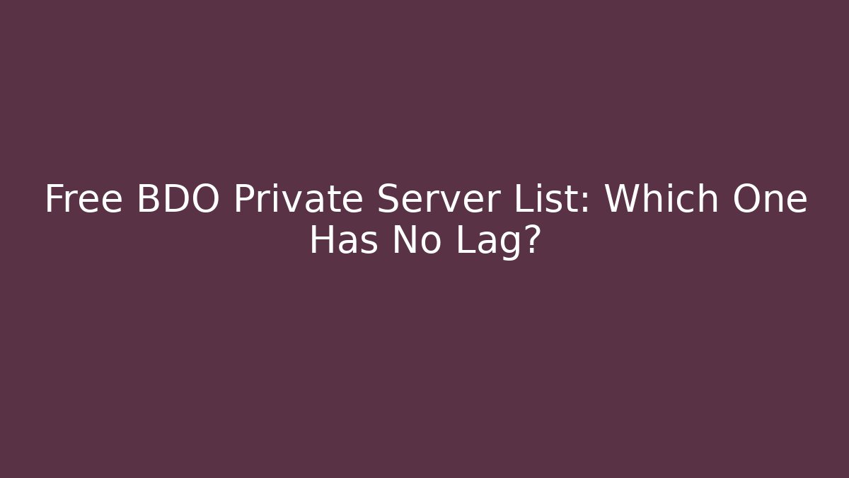 Free BDO Private Server List: Which One Has No Lag?