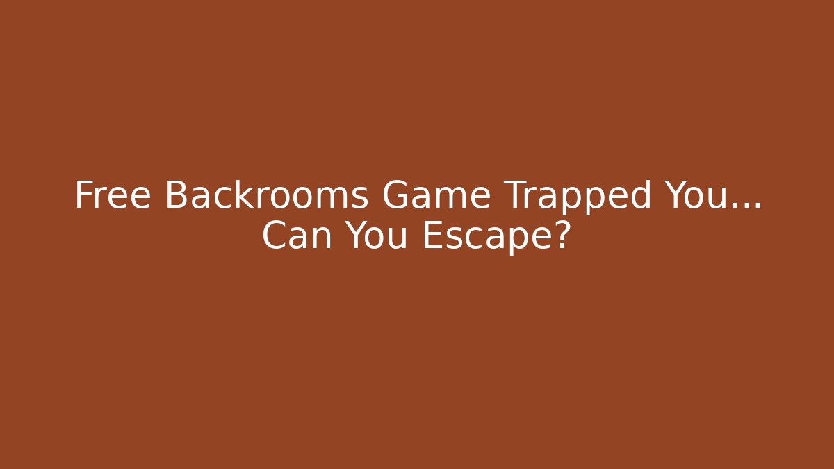 Free Backrooms Game Trapped You… Can You Escape?